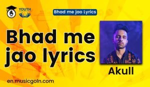 Bhad me jao lyrics | Akull | 2022