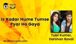 Is Kadar Hume Tumse Pyar Ho Gaya Lyrics | Tulsi Kumar , Darshan Raval | 2021