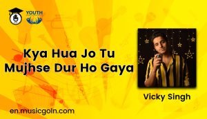 Kya Hua Jo Tu Mujhse Dur Ho Gaya Lyrics | Vicky Singh | 2020