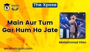 Main Aur Tum Gar Hum Ho Jate Lyrics | Mohammad Irfan | The Xpose | 2014