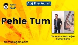 Pehle Tum Lyrics | Aaj Kie Aurat | Chandrani Mukherjee, Kumar Sanu | 1993