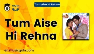 Tum Aise Hi Rehna