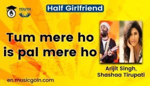 Tum mere ho is pal mere ho lyrics | Half Girlfriend | Arijit Singh, Shashaa Tirupati | 2017