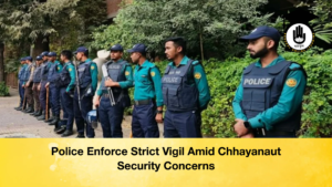 Police Enforce Strict Vigil Amid Chhayanaut Security Concerns