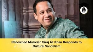 Renowned Musician Siraj Ali Khan Responds to Cultural Vandalism Renowned Musician Siraj Ali Khan Responds to Cultural Vandalism
