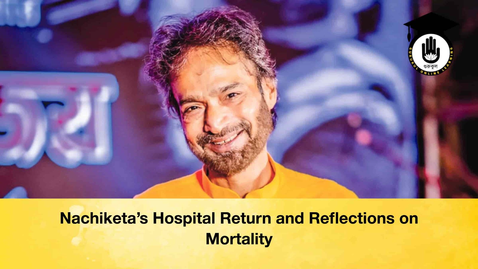 Nachiketa’s Hospital Return and Reflections on Mortality