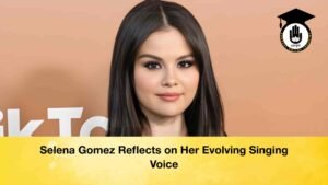 Selena Gomez Reflects on Her Evolving Singing Voice