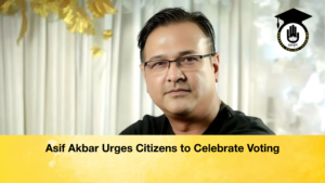 Asif Akbar Urges Citizens to Celebrate Voting Asif Akbar Urges Citizens to Celebrate Voting