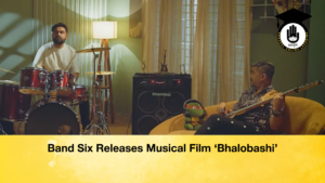 Band Six Releases Musical Film ‘Bhalobashi Band Six Releases Musical Film ‘Bhalobashi’