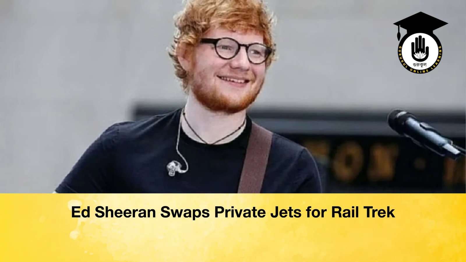 Ed Sheeran Swaps Private Jets for Rail Trek Ed Sheeran Swaps Private Jets for Rail Trek
