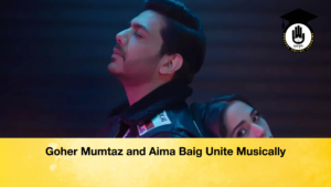 Goher Mumtaz and Aima Baig Unite Musically Goher Mumtaz and Aima Baig Unite Musically