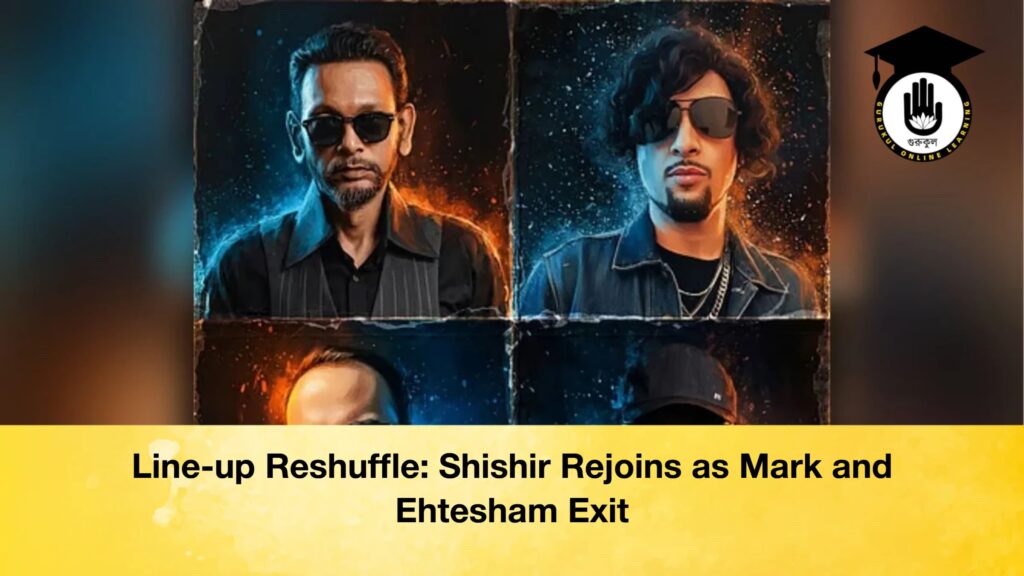 Line up Reshuffle Shishir Rejoins as Mark and Ehtesham Exit Line-up Reshuffle: Shishir Rejoins as Mark and Ehtesham Exit