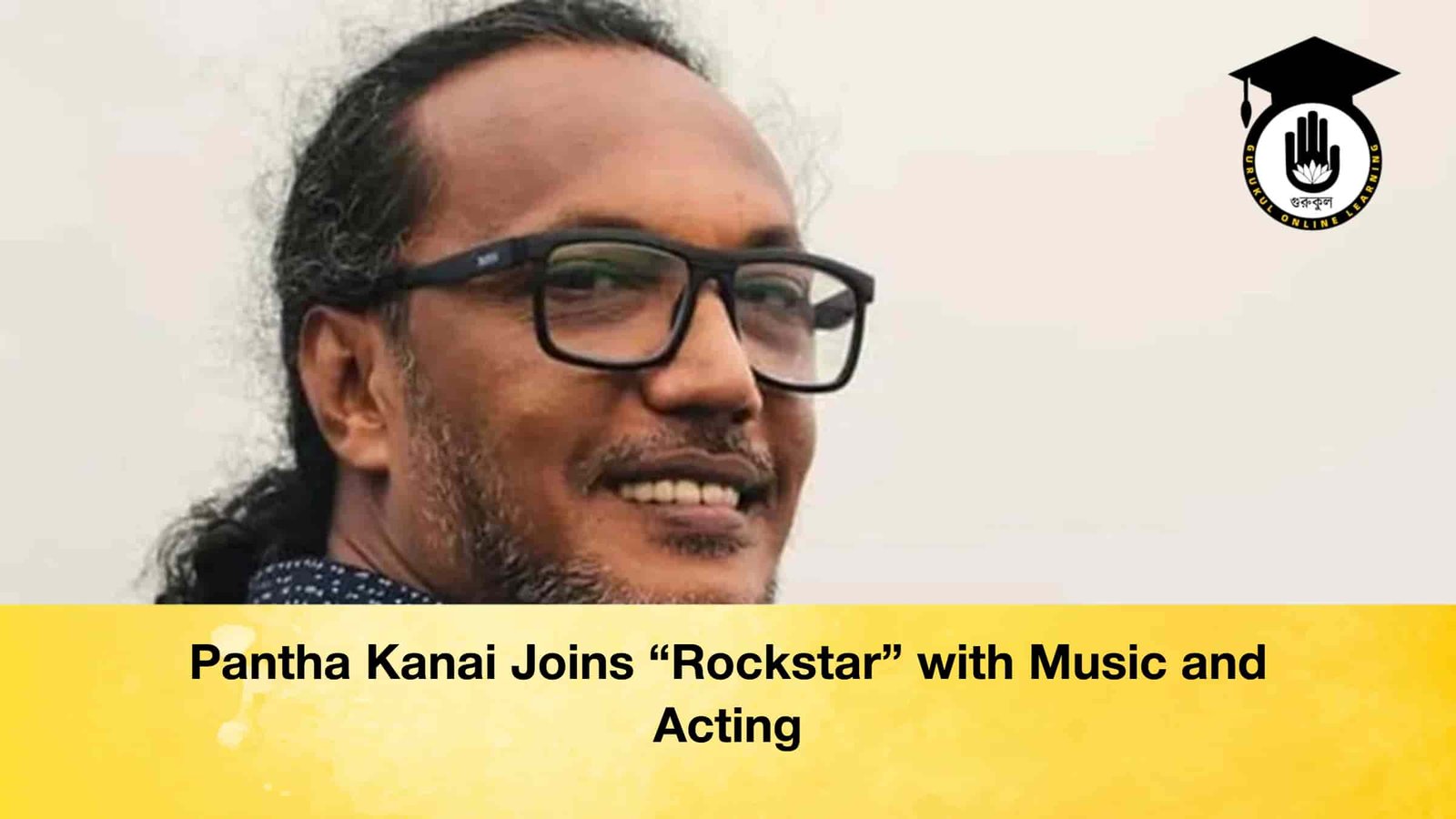 Pantha Kanai Joins “Rockstar” with Music and Acting