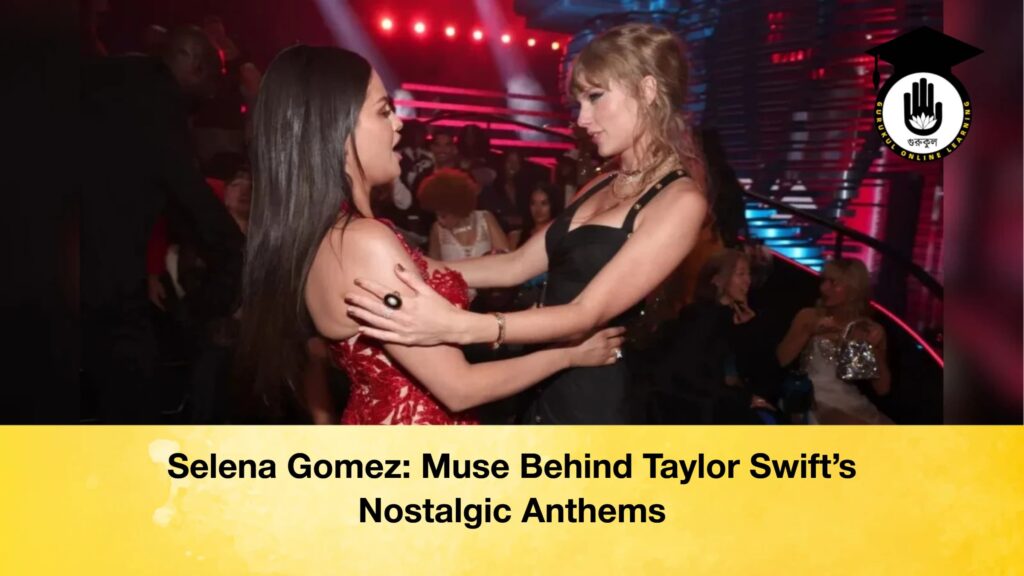 Selena Gomez Muse Behind Taylor Swifts Nostalgic Anthems Selena Gomez: Muse Behind Taylor Swift’s Nostalgic Anthems