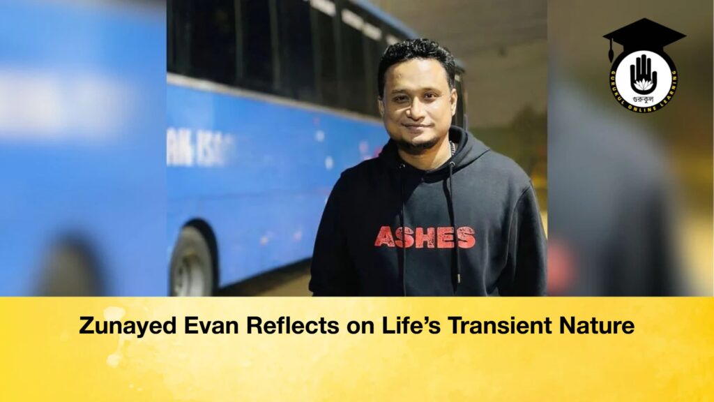 Zunayed Evan Reflects on Lifes Transient Nature Zunayed Evan Reflects on Life’s Transient Nature