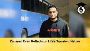 Zunayed Evan Reflects on Lifes Transient Nature Zunayed Evan Reflects on Life’s Transient Nature