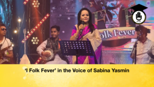 ‘I Folk Fever in the Voice of Sabina Yasmin ‘I Folk Fever’ in the Voice of Sabina Yasmin