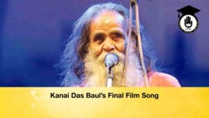 Kanai Das Baul’s Final Film Song
