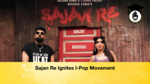Sajan Re Ignites I Pop Movement Sajan Re Ignites I-Pop Movement