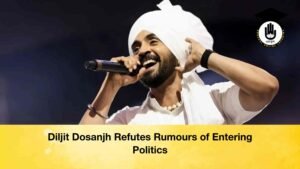 Diljit Dosanjh Refutes Rumours of Entering Politics