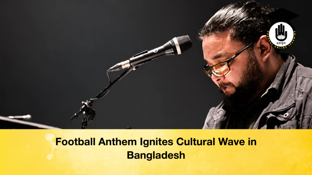 Football Anthem Ignites Cultural Wave in Bangladesh 3 Football Anthem Ignites Cultural Wave in Bangladesh