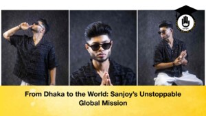 From Dhaka to the World: Sanjoy’s Unstoppable Global Mission From Dhaka to the World Sanjoy’s Unstoppable Global Mission