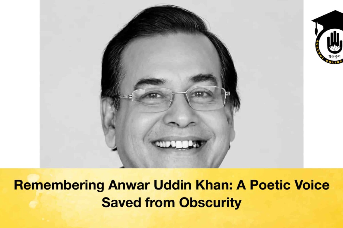 Remembering Anwar Uddin Khan: A Poetic Voice Saved from Obscurity