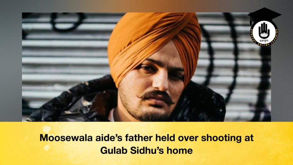 Moosewala aide’s father held over shooting at Gulab Sidhu’s home Moosewala aide’s father held over shooting at Gulab Sidhu’s home